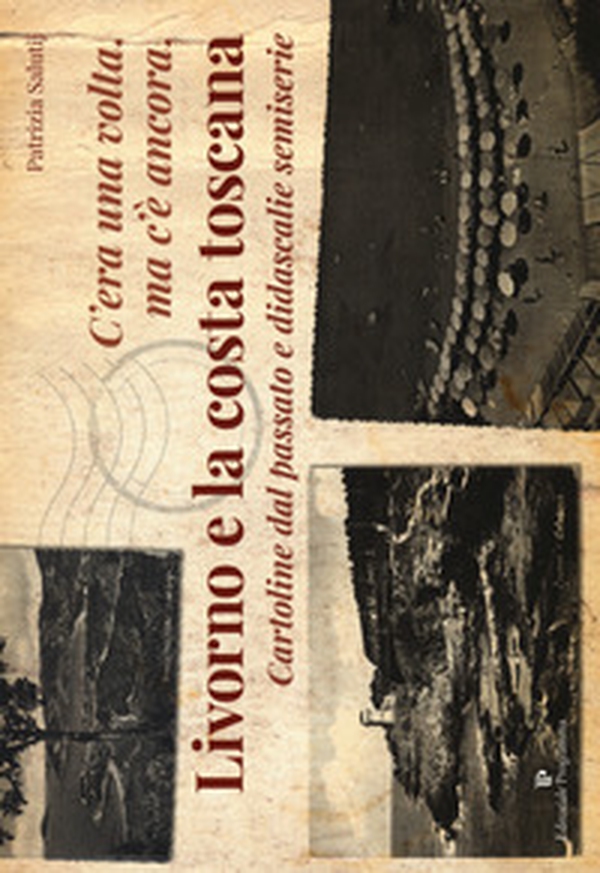 C'era una volta, ma c'è ancora, Livorno e la costa toscana. Cartoline dal passato e didascalie semiserie - Librerie.coop C'era una volta, ma c'è ancora, Livorno e la costa toscana. Cartoline dal passato e didascalie semiserie - Librerie.coop