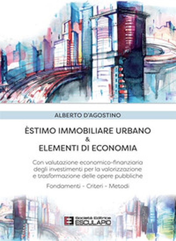 Estimo immobiliare urbano ed elementi di economia. Con valutazione economico-finanziaria degli investimenti per la valorizzazione delle opere pubbliche - Librerie.coop Estimo immobiliare urbano ed elementi di economia. Con valutazione economico-finanziaria degli investimenti per la valorizzazione delle opere pubbliche - Librerie.coop