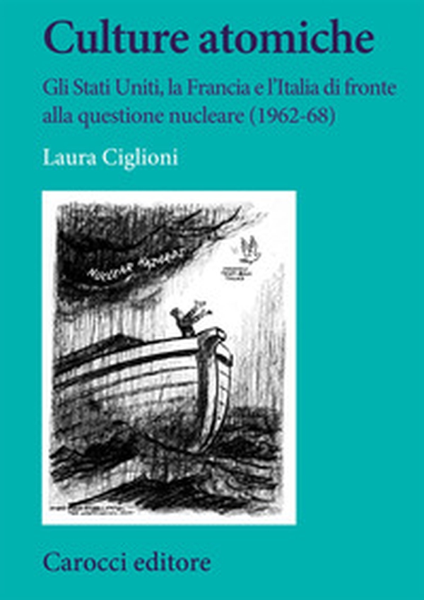 Culture atomiche. Gli Stati Uniti, la Francia e l'Italia di fronte alla questione nucleare (1962-68) - Librerie.coop Culture atomiche. Gli Stati Uniti, la Francia e l'Italia di fronte alla questione nucleare (1962-68) - Librerie.coop