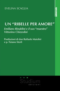 Un «ribelle per amore». Emiliano Rinaldini e il suo «maestro» Vittorino Chizzolini - Librerie.coop