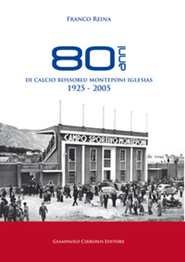 80 anni di calcio rossoblu Monteponi Iglesias 1925-2005 - Librerie.coop 80 anni di calcio rossoblu Monteponi Iglesias 1925-2005 - Librerie.coop