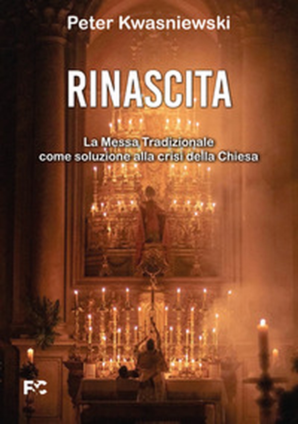 Rinascita. La messa tradizionale come soluzione alla crisi della Chiesa - Librerie.coop Rinascita. La messa tradizionale come soluzione alla crisi della Chiesa - Librerie.coop