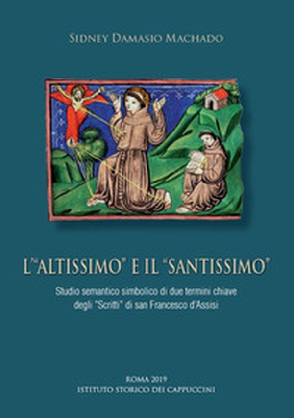 L'«Altissimo» e il «Santissimo». Studio semantico simbolico di due termini chiave degli «Scritti» di san Francesco d'Assisi - Librerie.coop L'«Altissimo» e il «Santissimo». Studio semantico simbolico di due termini chiave degli «Scritti» di san Francesco d'Assisi - Librerie.coop
