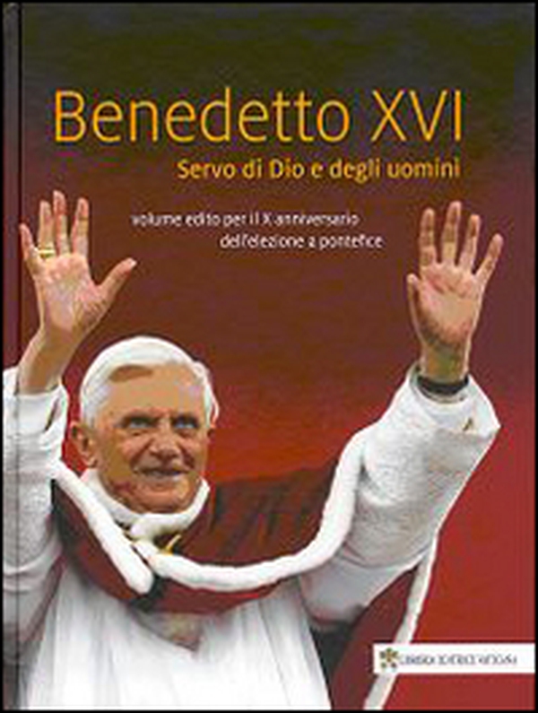 Benedetto XVI. Servo di Dio e degli uomini. Volume edito per il X anniversario dell'elezione a pontefice - Librerie.coop Benedetto XVI. Servo di Dio e degli uomini. Volume edito per il X anniversario dell'elezione a pontefice - Librerie.coop