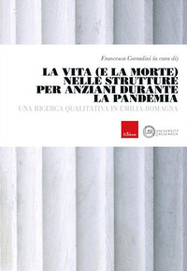 La vita e la morte nelle strutture anziani durante la pandemia. Una ricerca qualitativa in Emilia-Romagna - Librerie.coop La vita e la morte nelle strutture anziani durante la pandemia. Una ricerca qualitativa in Emilia-Romagna - Librerie.coop
