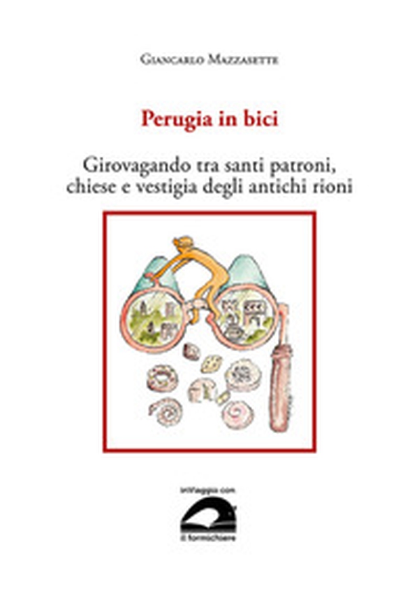Perugia in bici. Girovagando tra santi patroni, chiese e vestigia degli antichi rioni - Librerie.coop Perugia in bici. Girovagando tra santi patroni, chiese e vestigia degli antichi rioni - Librerie.coop