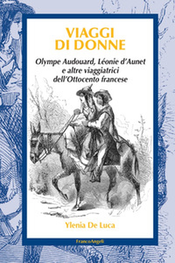 Viaggi di donne. Olympe Audouard, Léonie d'Aunet e altre viaggiatrici dell'Ottocento francese - Librerie.coop Viaggi di donne. Olympe Audouard, Léonie d'Aunet e altre viaggiatrici dell'Ottocento francese - Librerie.coop