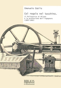 Col regolo nel taschino. Il Politecnico di Milano e la professione dell'ingegnere (1863-1960) - Librerie.coop