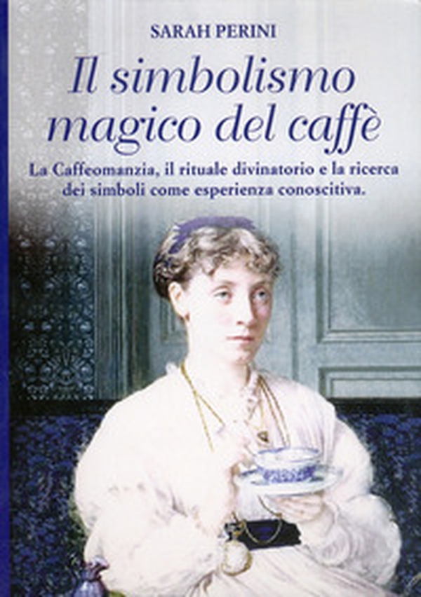 Il simbolismo magico del caffè. La caffeomanzia, il rituale divinatorio e la ricerca dei simboli come esperienza conoscitiva - Librerie.coop Il simbolismo magico del caffè. La caffeomanzia, il rituale divinatorio e la ricerca dei simboli come esperienza conoscitiva - Librerie.coop