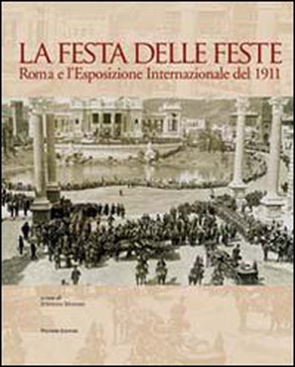 La festa delle feste. Roma e l'esposizione internazionale del 1911 - Librerie.coop La festa delle feste. Roma e l'esposizione internazionale del 1911 - Librerie.coop