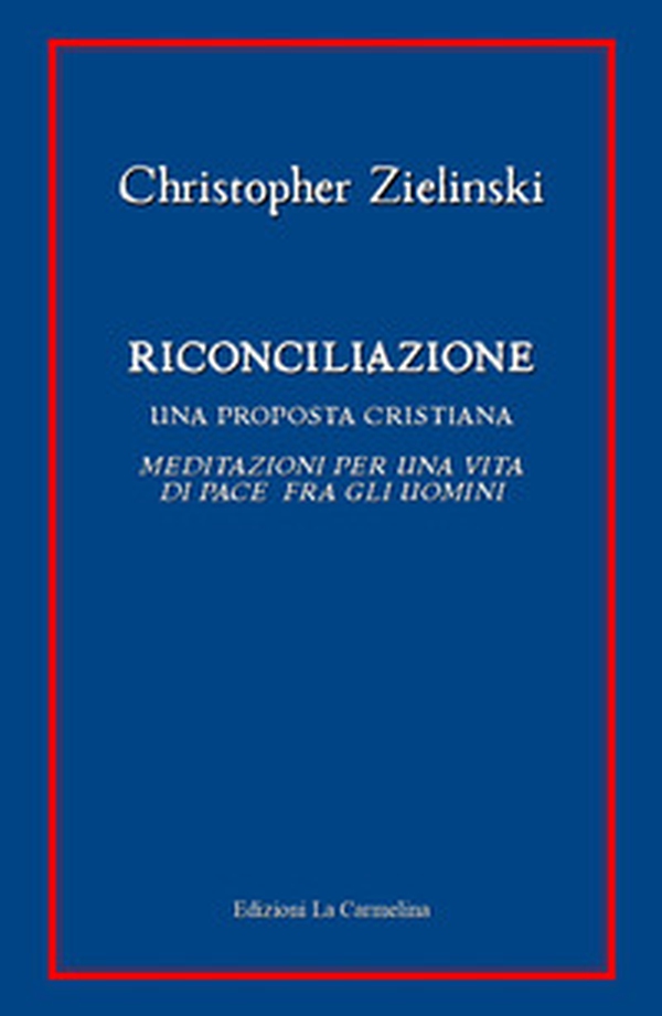 Riconciliazione. Una proposta cristiana. Meditazioni per una vita di pace fra gli uomini - Librerie.coop Riconciliazione. Una proposta cristiana. Meditazioni per una vita di pace fra gli uomini - Librerie.coop