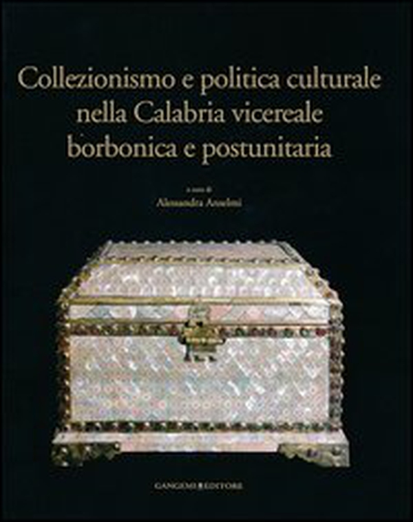 Collezionismo e politica culturale nella Calabria vicereale borbonica e postunitaria - Librerie.coop Collezionismo e politica culturale nella Calabria vicereale borbonica e postunitaria - Librerie.coop
