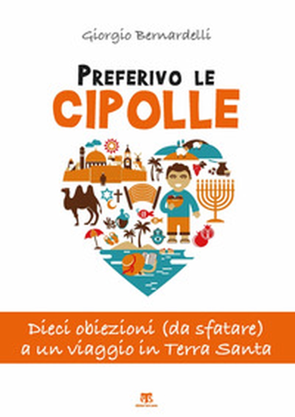 Preferivo le cipolle. Dieci obiezioni (da sfatare) a un viaggio in Terra Santa - Librerie.coop Preferivo le cipolle. Dieci obiezioni (da sfatare) a un viaggio in Terra Santa - Librerie.coop