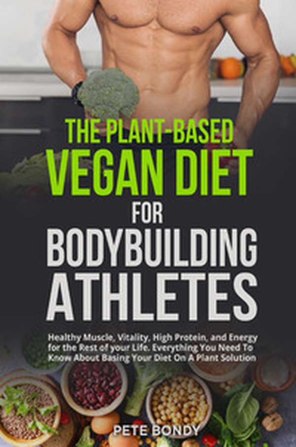 The plant-based vegan diet for bodybuilding athletes - Librerie.coop The plant-based vegan diet for bodybuilding athletes - Librerie.coop
