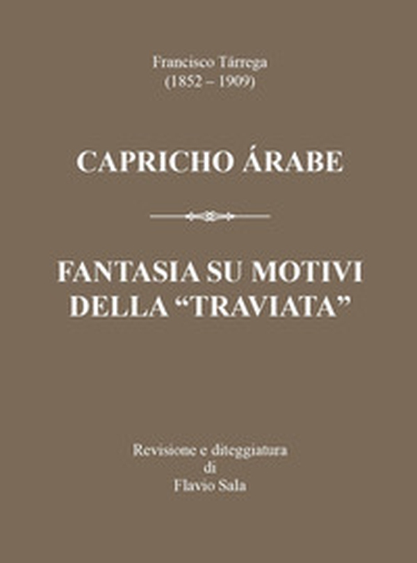 Francisco Tárrega (1852-1909): Capricho árabe & Fantasia su motivi della «Traviata» - Librerie.coop Francisco Tárrega (1852-1909): Capricho árabe & Fantasia su motivi della «Traviata» - Librerie.coop