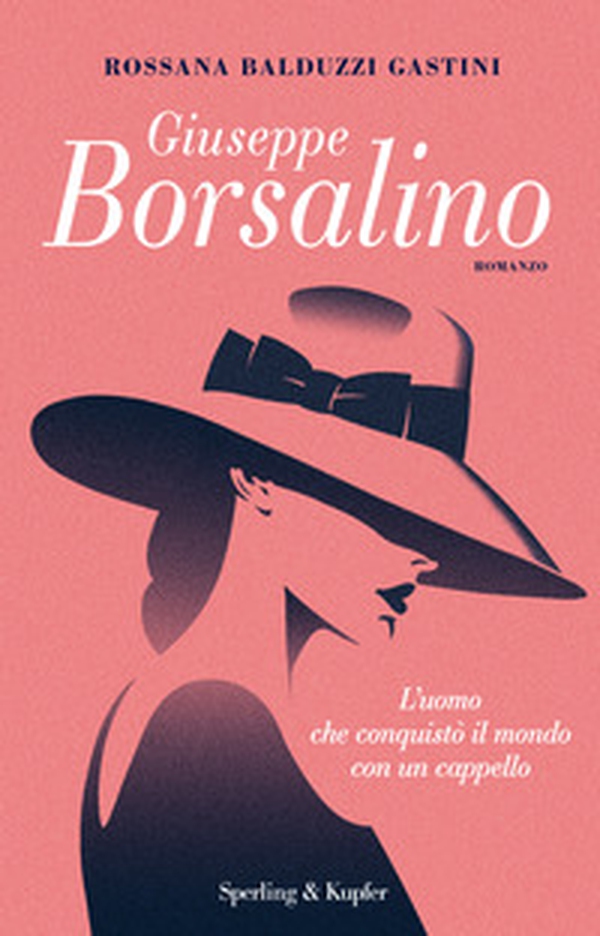 Giuseppe Borsalino. L'uomo che conquistò il mondo con un cappello - Librerie.coop Giuseppe Borsalino. L'uomo che conquistò il mondo con un cappello - Librerie.coop