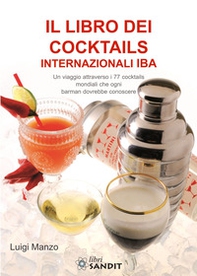 Il libro dei cocktails internazionali IBA. Un viaggio attraverso 77 cocktails mondiali che ogni barman dovrebbe conoscere - Librerie.coop