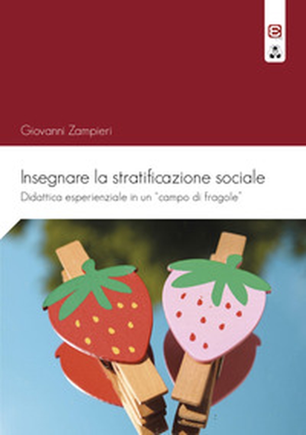 Insegnare la stratificazione sociale. Didattica esperienziale in un «campo di fragole» - Librerie.coop Insegnare la stratificazione sociale. Didattica esperienziale in un «campo di fragole» - Librerie.coop