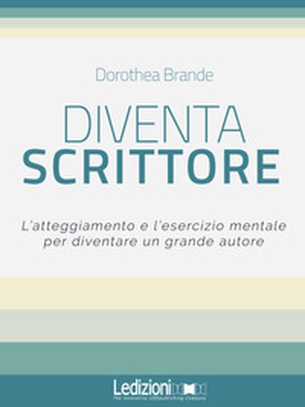 Diventa scrittore. L'atteggiamento e l'esercizio mentale per diventare un grande autore - Librerie.coop Diventa scrittore. L'atteggiamento e l'esercizio mentale per diventare un grande autore - Librerie.coop