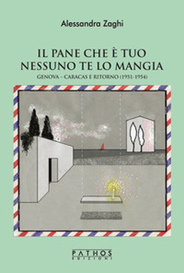 Il pane che è tuo nessuno te lo mangia. Genova-Caracas e ritorno (1951-1954) - Librerie.coop Il pane che è tuo nessuno te lo mangia. Genova-Caracas e ritorno (1951-1954) - Librerie.coop