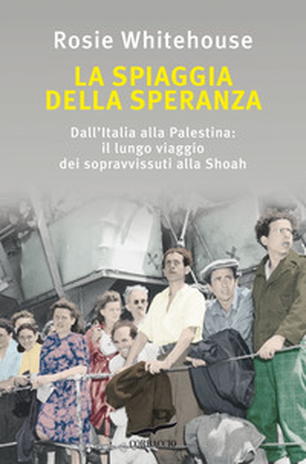 La spiaggia della speranza. Dall'Italia alla Palestina: il lungo viaggio dei sopravvissuti alla Shoah - Librerie.coop La spiaggia della speranza. Dall'Italia alla Palestina: il lungo viaggio dei sopravvissuti alla Shoah - Librerie.coop