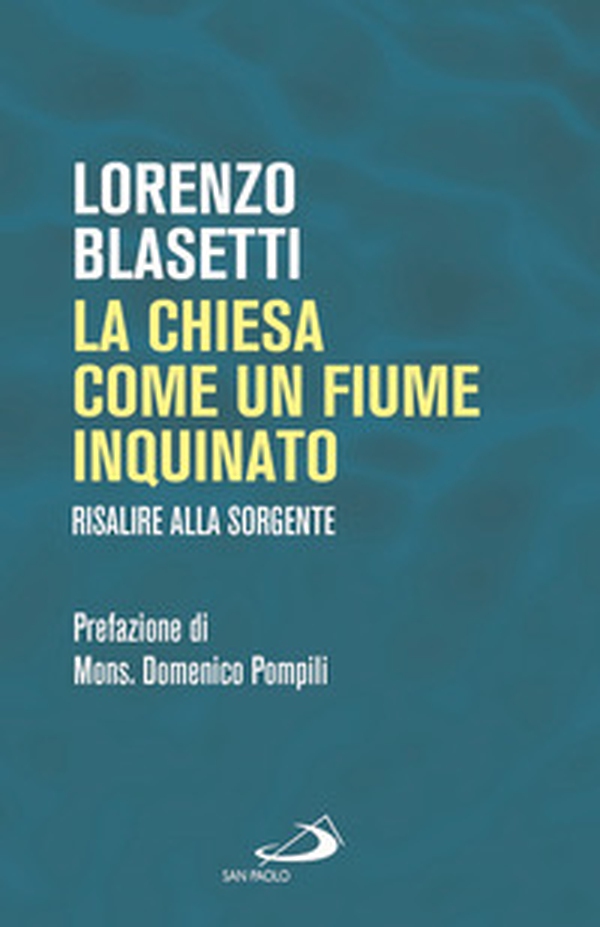 La Chiesa come un fiume inquinato. Risalire alla sorgente - Librerie.coop La Chiesa come un fiume inquinato. Risalire alla sorgente - Librerie.coop