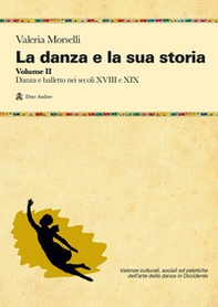 La danza e la sua storia. Valenze culturali, sociali ed estetiche dell'arte della danza in Occidente - Vol. 2 - Librerie.coop