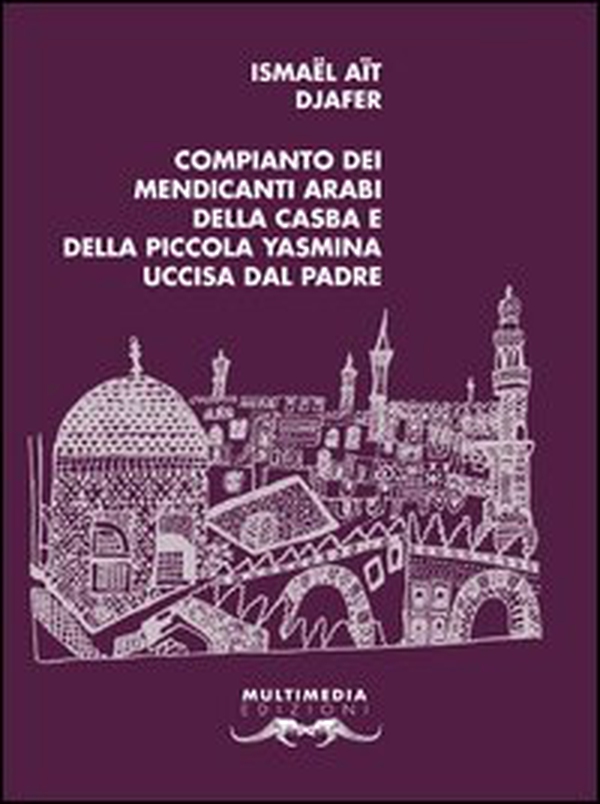 Compianto dei mendicanti arabi della casba e della piccola Yasmina uccisa dal padre. Testo francese a fronte - Librerie.coop Compianto dei mendicanti arabi della casba e della piccola Yasmina uccisa dal padre. Testo francese a fronte - Librerie.coop