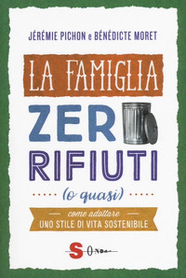 La famiglia zero rifiuti (o quasi). Come adottare uno stile di vita sostenibile - Librerie.coop La famiglia zero rifiuti (o quasi). Come adottare uno stile di vita sostenibile - Librerie.coop