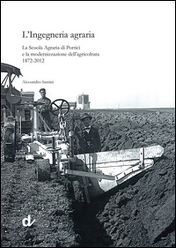 L'ingegneria agraria. La scuola agraria di Portici e la modernizzazione dell'agricoltura 1872-2012 - Librerie.coop L'ingegneria agraria. La scuola agraria di Portici e la modernizzazione dell'agricoltura 1872-2012 - Librerie.coop