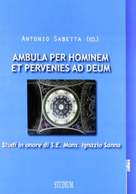 Ambula per hominem et pervenies ad Deum. Studi in onore di S. E. Mons. Ignazio Sanna - Librerie.coop