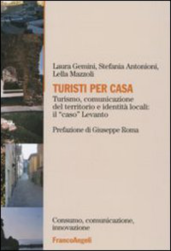 Turisti per casa. Turismo, comunicazione del territorio e identità locali: il «caso» Levanto - Librerie.coop Turisti per casa. Turismo, comunicazione del territorio e identità locali: il «caso» Levanto - Librerie.coop