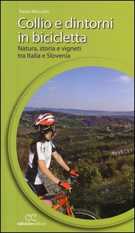 Collio e dintorni in bicicletta. Natura, storia e vigneti tra Italia eSlovenia - Librerie.coop