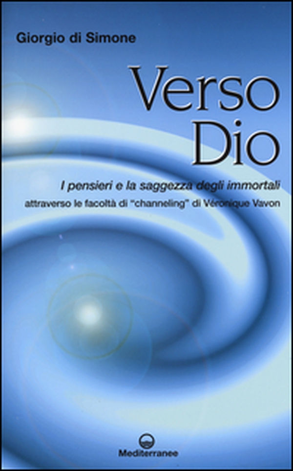 Verso Dio. I pensieri e la saggezza degli immortali. Attraverso le facoltà di «channeling» di Véronique Vavon - Librerie.coop Verso Dio. I pensieri e la saggezza degli immortali. Attraverso le facoltà di «channeling» di Véronique Vavon - Librerie.coop