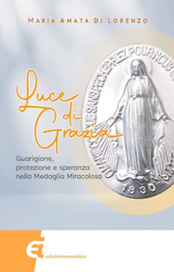 Luce di grazia. Guarigione, protezione e speranza nella Medaglia Miracolosa - Librerie.coop Luce di grazia. Guarigione, protezione e speranza nella Medaglia Miracolosa - Librerie.coop