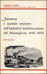 Iniziativa e capitale straniero nell'industria metalmeccanica del Mezzogiorno (1840-1904) - Librerie.coop