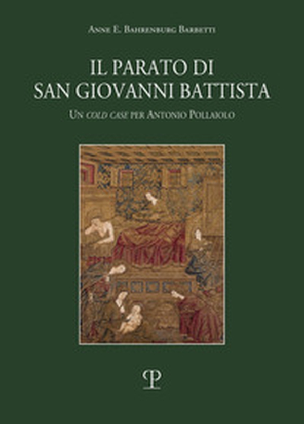 Il parato di San Giovanni Battista. Un cold case per Antonio Pollaiolo - Librerie.coop Il parato di San Giovanni Battista. Un cold case per Antonio Pollaiolo - Librerie.coop