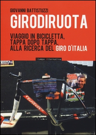 Girodiruota. Viaggio in bicicletta, tappa dopo tappa, alla ricerca del Giro d'italia - Librerie.coop