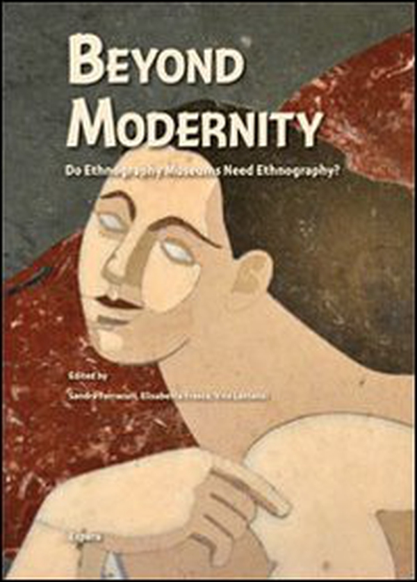 Beyond modernity. Do ethnography museums need ethnography? Atti del Colloquio internazionale RIME (Roma, aprile 2012) - Librerie.coop Beyond modernity. Do ethnography museums need ethnography? Atti del Colloquio internazionale RIME (Roma, aprile 2012) - Librerie.coop