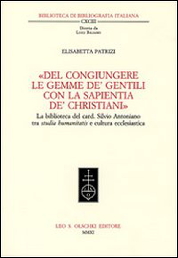 «Del congiungere le gemme de' gentili con la sapientia de'christiani». La biblioteca del card. Silvio Antoniano tra studia humanitatis e cultura ecclesiastica - Librerie.coop «Del congiungere le gemme de' gentili con la sapientia de'christiani». La biblioteca del card. Silvio Antoniano tra studia humanitatis e cultura ecclesiastica - Librerie.coop