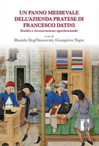 Un panno medievale dell'azienda pratese di Francesco Datini. Studio e ricostruzione sperimentale - Librerie.coop