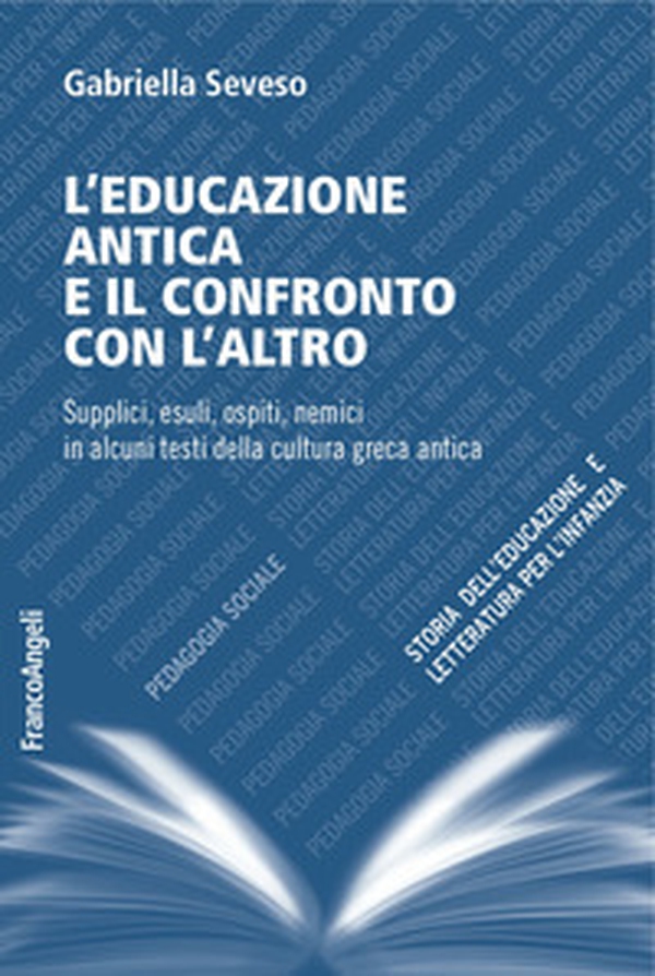 L'educazione antica e il confronto con l'altro. Supplici, esuli, ospiti, nemici in alcuni testi della cultura greca antica - Librerie.coop L'educazione antica e il confronto con l'altro. Supplici, esuli, ospiti, nemici in alcuni testi della cultura greca antica - Librerie.coop