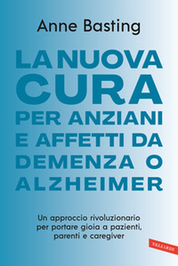 La nuova cura per anziani e affetti da demenza o Alzheimer. Un approccio rivoluzionario per portare gioia a pazienti, parenti e caregiver - Librerie.coop La nuova cura per anziani e affetti da demenza o Alzheimer. Un approccio rivoluzionario per portare gioia a pazienti, parenti e caregiver - Librerie.coop