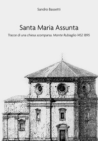 Santa Maria Assunta. Tracce di una chiesa scomparsa. Monte Rubiaglio 1452-1895 - Librerie.coop
