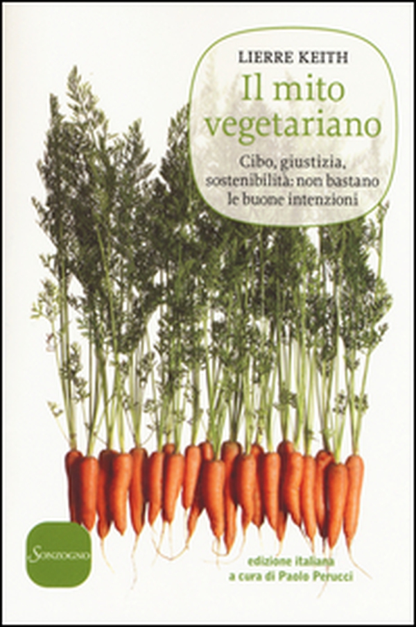 Il mito vegetariano. Cibo, giustizia, sostenibilità: non bastano le buone intenzioni - Librerie.coop Il mito vegetariano. Cibo, giustizia, sostenibilità: non bastano le buone intenzioni - Librerie.coop