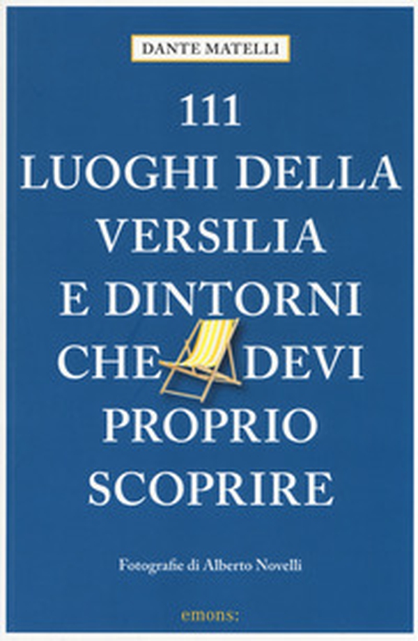 111 luoghi della Versilia e dintorni che devi proprio scoprire - Librerie.coop 111 luoghi della Versilia e dintorni che devi proprio scoprire - Librerie.coop