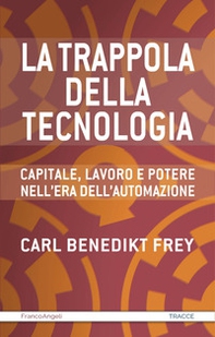La trappola della tecnologia. Capitale, lavoro e potere nell'era dell'automazione - Librerie.coop