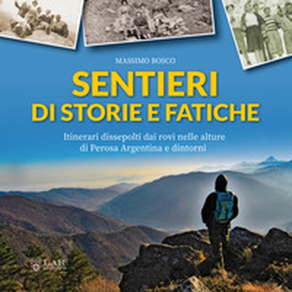 Sentieri di storie e fatiche. Itinerari dissepolti dai rovi nelle alture di Perosa Argentina e dintorni - Librerie.coop Sentieri di storie e fatiche. Itinerari dissepolti dai rovi nelle alture di Perosa Argentina e dintorni - Librerie.coop