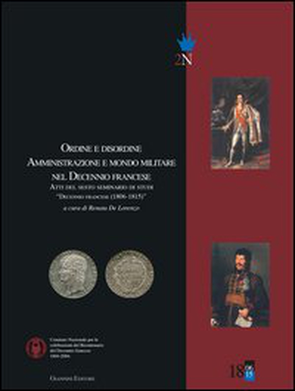 Ordine e disordine. Amministrazione e mondo militare nel decennio francese. Atti del 6° Seminario di studi «Decennio francese (1806-1815)» - Librerie.coop Ordine e disordine. Amministrazione e mondo militare nel decennio francese. Atti del 6° Seminario di studi «Decennio francese (1806-1815)» - Librerie.coop