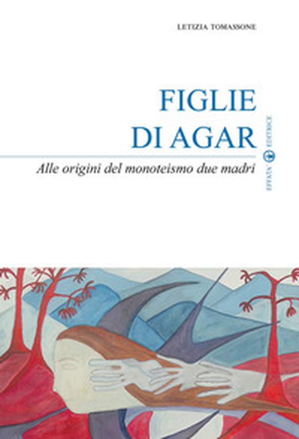 Figlie di Agar. Alle origini del monoteismo due madri - Librerie.coop Figlie di Agar. Alle origini del monoteismo due madri - Librerie.coop